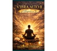 Vibra Alto II: El Regreso a Ti: Un viaje para soltar lo que te apaga y volver a tu centro.