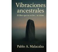 Vibraciones ancestrales: El libro que no se lee... se siente