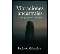 Vibraciones ancestrales: El libro que no se lee... se siente