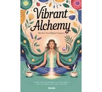 Vibrant Alchemy: Manifest Your Highest Frequency