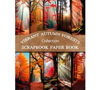 Vibrant Autumn Forests Scrapbook Paper Collection: Colorful Fall Woodland Double-Sided Craft Paper Pad For Scrapbooking, Junk Journaling, And Paper Craft Projects
