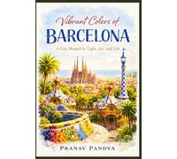 VIBRANT COLORS OF BARCELONA A City Shaped by Light, Art, and Life