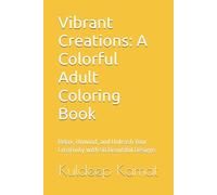 Vibrant Creations: A Colorful Adult Coloring Book: Relax, Unwind, and Unleash Your Creativity with 50 Beautiful Designs