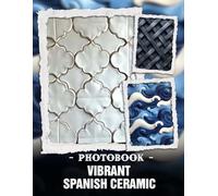 Vibrant Spanish Ceramic Photo Book: Colorful Patterns And Traditional Tile Designs Captured In Rich Cultural Photography For Home Decor Enthusiasts