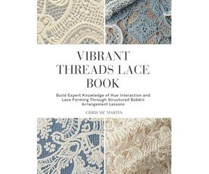 Vibrant Threads Lace Book: Build Expert Knowledge of Hue Interaction and Lace Forming Through Structured Bobbin Arrangement Lessons