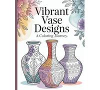 Vibrant Vase Designs: A Coloring Journey: “A Beautiful Collection of Intricate Floral Vases to Color and Relax”