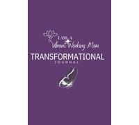 Vibrant Working Mom Transformational Journal: The Pathway to Becoming the woman I want to be