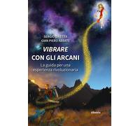 Vibrare con gli arcani. La guida per una esperienza rivoluzionaria - Baiet...