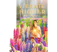 Vibrate Higher Intuition Journal: Living As Your Highest Self In The Love Frequency