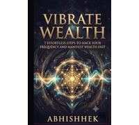 Vibrate Wealth: 7 Effortless Steps to Hack Your Frequency and Manifest Wealth Fast