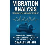 Vibration Analysis: Techniques for Machinery Stability: Harnessing Vibrations: Mastering Machinery Stability for a Resilient Future