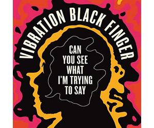 Vibration Black Fing - Can You See What I'm Trying To Say