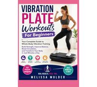 Vibration Plate Workouts For Beginners: Your Complete Guide to Whole-Body Vibration Training Build Strength, Improve Balance, Boost Circulation, and Transform Your Body in Just Minutes a Day