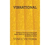 VIBRATIONAL REVENUE: 30 Radical Protocols to Manipulate Matter, Wake Up Your Blood, and Force the World to Call You