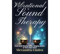 VIBRATIONAL & SOUND THERAPY: Heal with Tuning Forks, Singing Bowls, & Your Own Voice