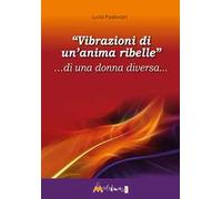 «Vibrazioni di un'anima ribelle» ...di una donna diversa...