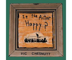 Vic Chesnutt - Is The Actor Happy?
