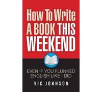 Vic Johnson How To Write A Book This Weekend, Even If You Flunked En (Tascabile)