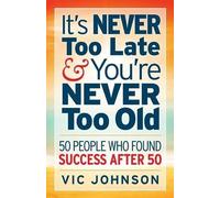 Vic Johnson It's Never Too Late and You're Never Too Old (Tascabile)