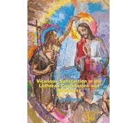 Vicarious Satisfaction in the Lutheran Confessions and Orthodoxy