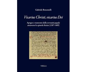 Vicarius Christi, vicarius Dei. Apogeo e tramonto della sovranità papale attraverso le epistole fittizie (1307-1409)