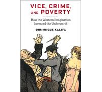 Vice, Crime, and Poverty: How the Western Imagination Invented the Underworld