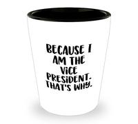 Vice President Shot Glass Because I Am The Vice President That's Why Regali per Vice Presidente Uomini Donne Amici Colleghi Famiglia