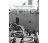 Viceadmiral Hjalmar Rechnitzers beretning om tiden op til den tyske besættelse af Danmark den 9. april 1940