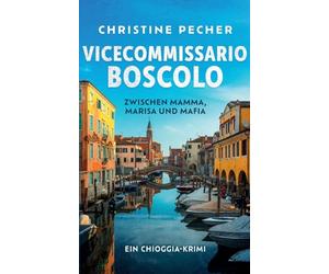 Vicecommissario Boscolo zwischen Mamma, Marisa und Mafia: Ein Chioggia-Krimi