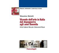 Vicende dell'arte in Italia dal dopoguerra agli anni Duemila. Artisti, gallerie, mercato, collezionisti, musei