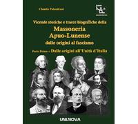 Vicende storiche e tracce biografiche della Massoneria Apuo-Lunense dalle origini al fascismo. Dalle origini all'Unità d'Italia (Vol. 1)