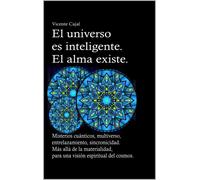 Vicente Cajal El universo es inteligente. El alma existe. Misterios (Tascabile)