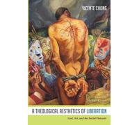 Vicente Chong A Theological Aesthetics of Liberation (Tascabile)