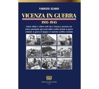 Vicenza in guerra. 1935-1945. Caduti militari e vittime civili nati a Vicenza e provincia che hanno partecipato agli eventi bellici svoltisi durante ... di Spagna e il secondo conflitto mondiale