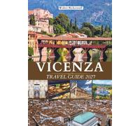 VICENZA TRAVEL GUIDE 2027: Explore Palladian Villas, Piazza dei Signori, Teatro Olimpico, Basilica Palladiana, Monte Berico, Historic Streets, Italian ... Day Trips, and Local Experiences in Italy