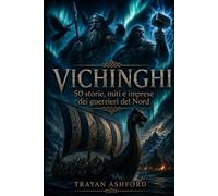 VICHINGHI: 50 storie, miti e imprese dei guerrieri del Nord
