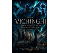 VICHINGHI: 50 storie, miti e imprese dei guerrieri del Nord