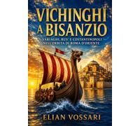 Vichinghi a Bisanzio: Variaghi, Rus' e Costantinopoli nell'orbita di Roma d'Oriente