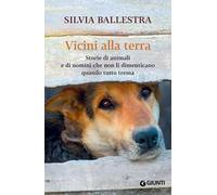 Vicini alla terra. Storie di animali e di uomini che non li dimenticano quando tutto trema