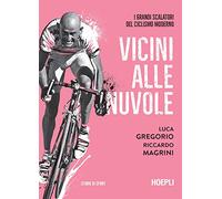 Vicini alle nuvole. I grandi scalatori del ciclismo moderno