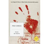 Vicini da morire. La strage di Erba e il Nord Italia divorato dalla paura