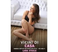 Vicini di Casa: Romanzo Erotico con Sesso Esplicito - per Adulti: 398