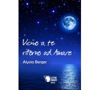 Vicino a te ritorno ad amare di Alycia Berger, 2017, Lettere Animate Editore