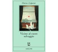 Vicino al cuore selvaggio - Lispector Clarice