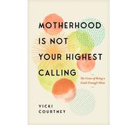 Vicki Courtney Motherhood is Not Your Highest Calling (Tascabile)