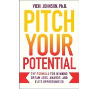 Pitch Your Potential: The Formula for Winning Dream Jobs, Awards, and Elite Opportunities