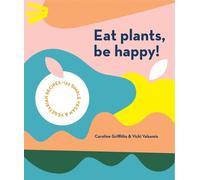 Vicki Valsamis Caroline Griffiths Eat Plants, Be Happy (Tascabile)