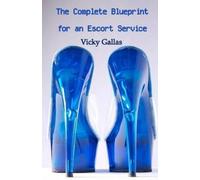 Vicky Gallas The Complete Blueprint for an Escort Service (Tascabile)