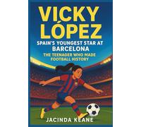 VICKY LÓPEZ: Spain’s Youngest Star at Barcelona: The Teenager Who Made Football History.(Biography for kids)