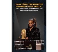 VICKY LÓPEZ: THE DEFINITIVE BIOGRAPHY OF FOOTBALL’S FIRST FEMALE KOPA TROPHY WINNER AND BARCELONA’S GOLDEN GIRL: From World Cup Wonder to Redefining Spain’s Future in Women’s Football